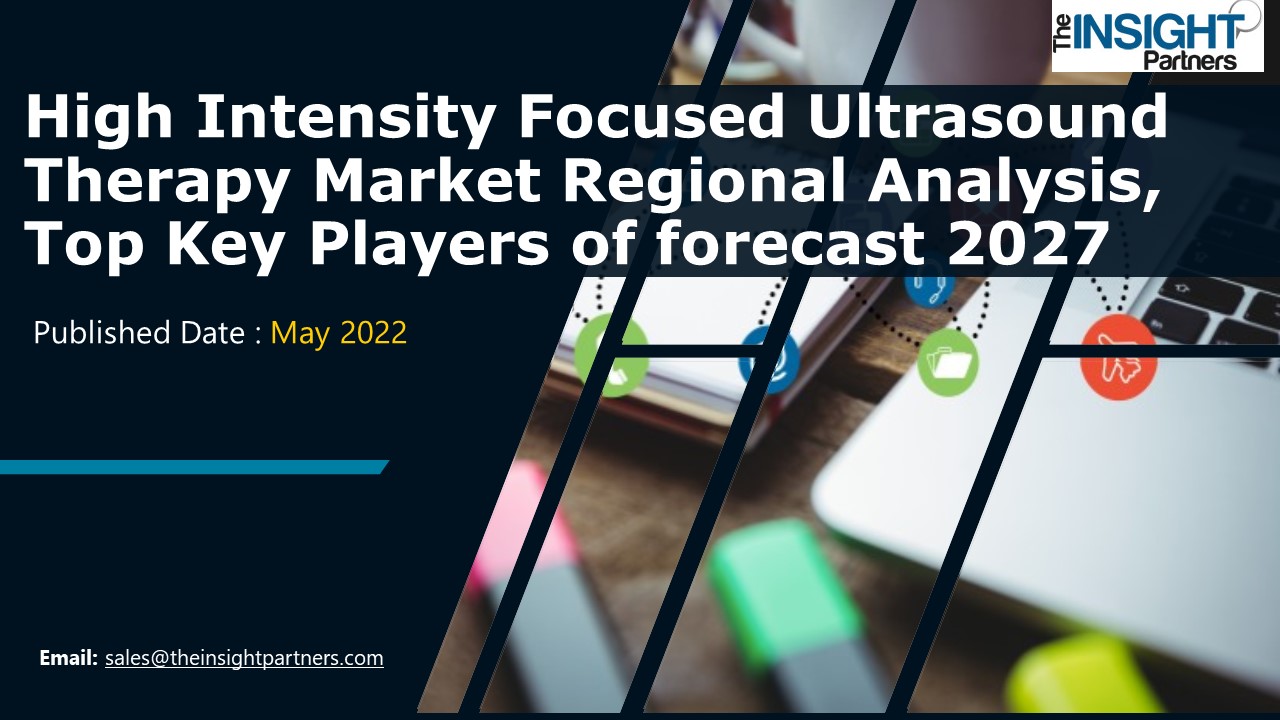 High Intensity Focused Ultrasound Therapy Market Size, Company Profiles and Business Trends by 2027