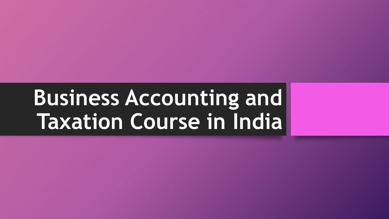 Business Accounting and Taxation Course in India