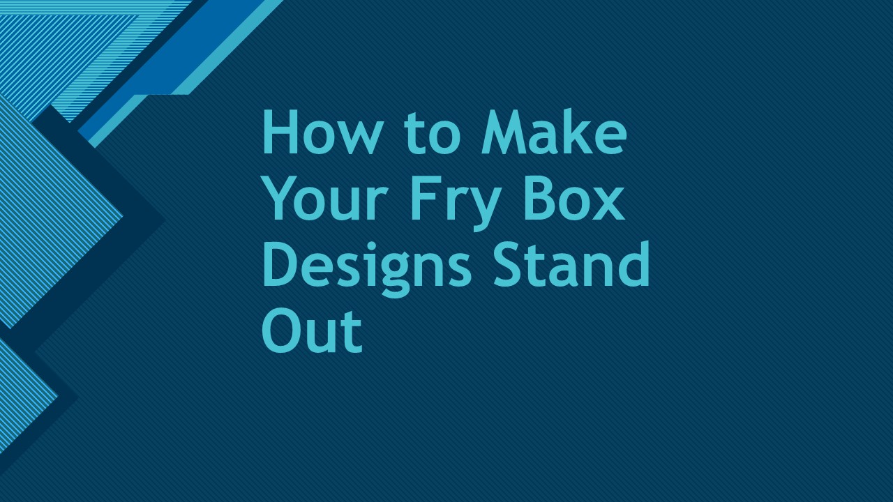 How to Make Your Fry Box Designs Stand Out