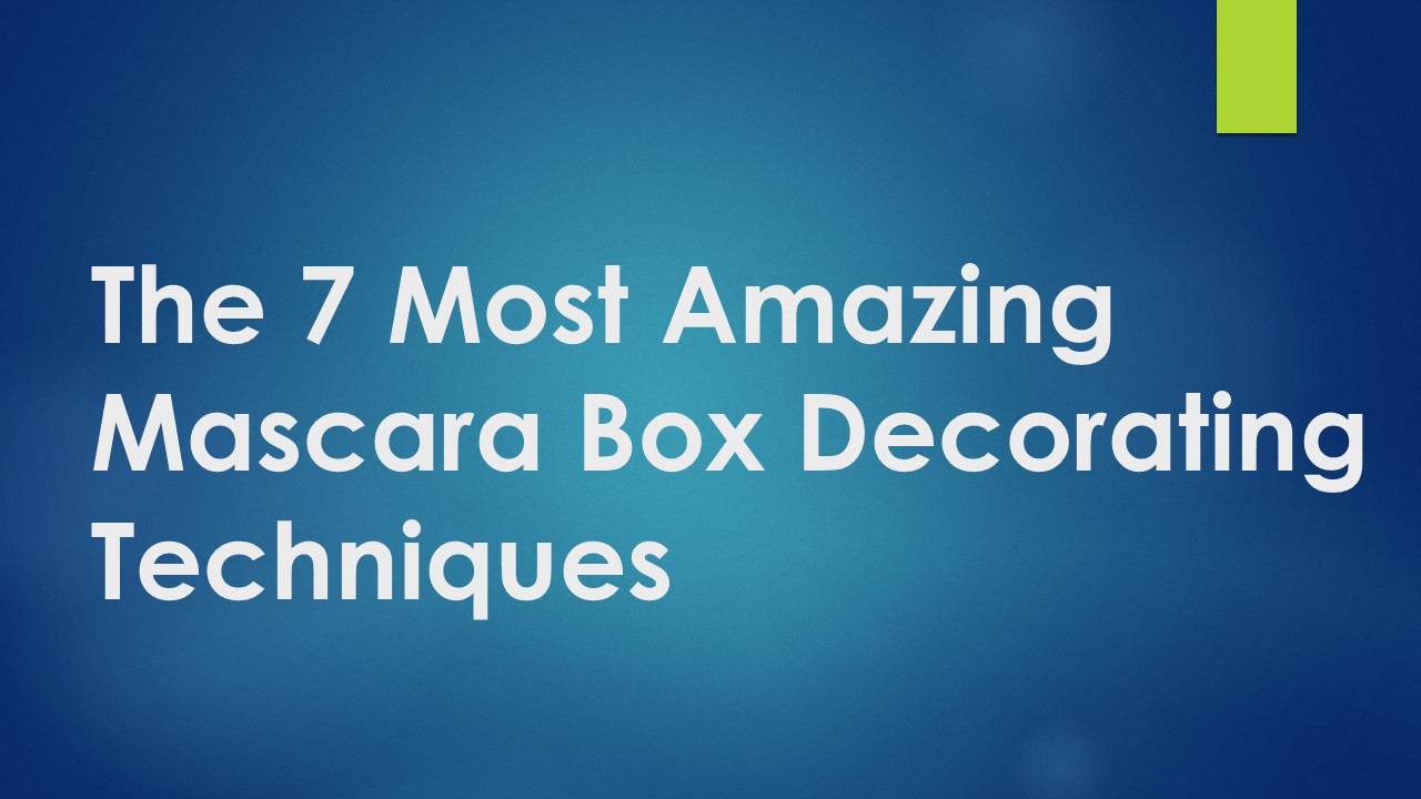 The 7 Most Amazing Mascara Box Decorating Techniques