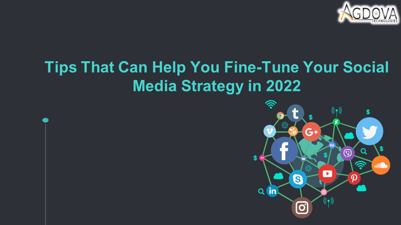 Tips That Can Help You Fine-Tune Your Social Media Strategy in 2022