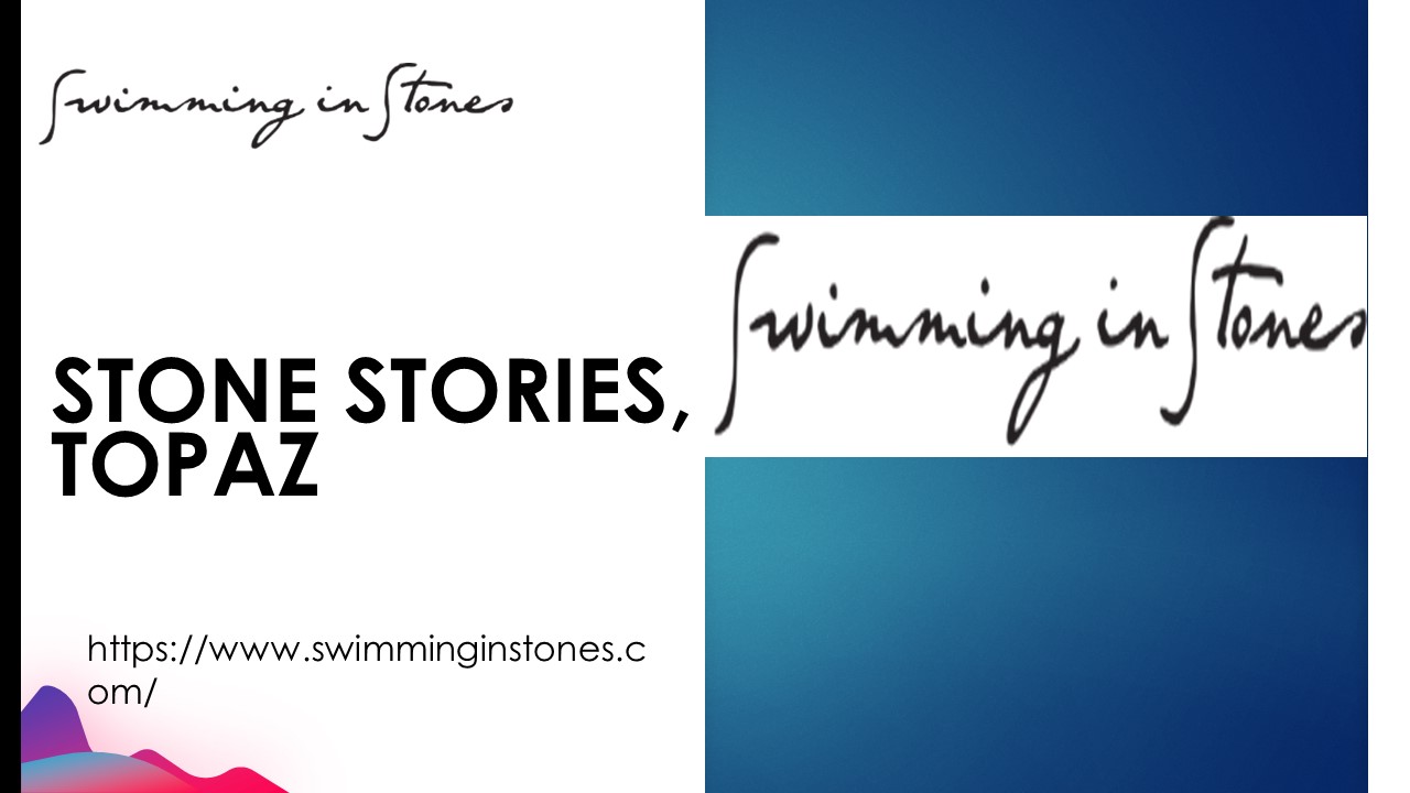 STONE STORIES, TOPAZ