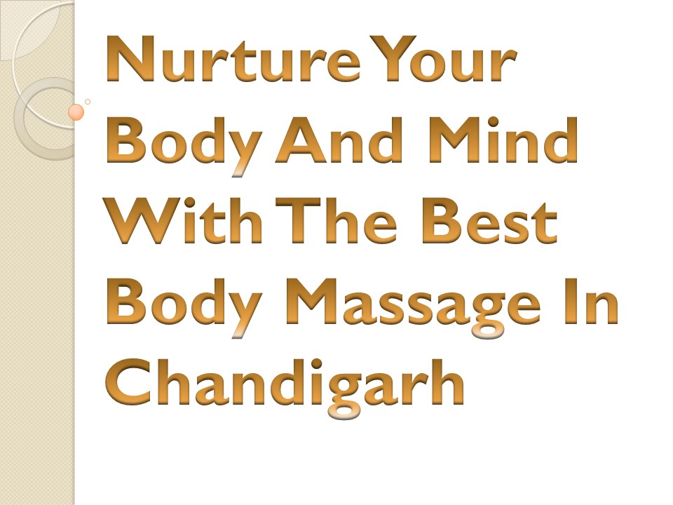 Nurture Your Body And Mind With The Best Body Massage In Chandigarh