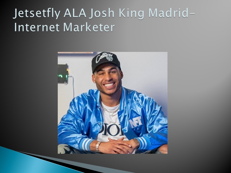 Jetsetfly ALA Josh King Madrid- Internet Marketer