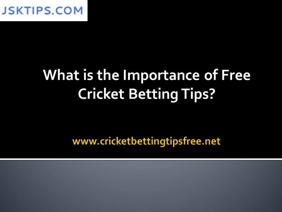 Get to Know the Importance of free cricket betting tips?