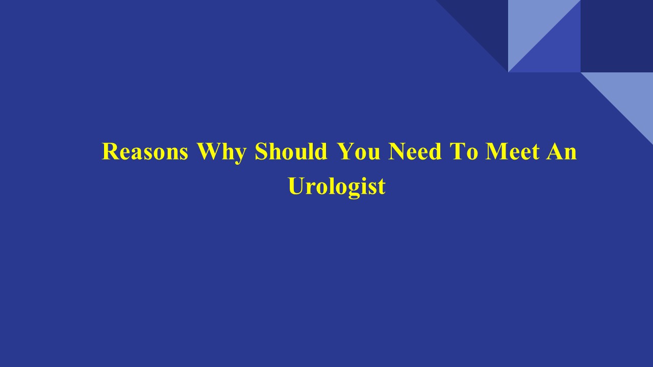 Reasons Why Should You Need To Meet An Urologist
