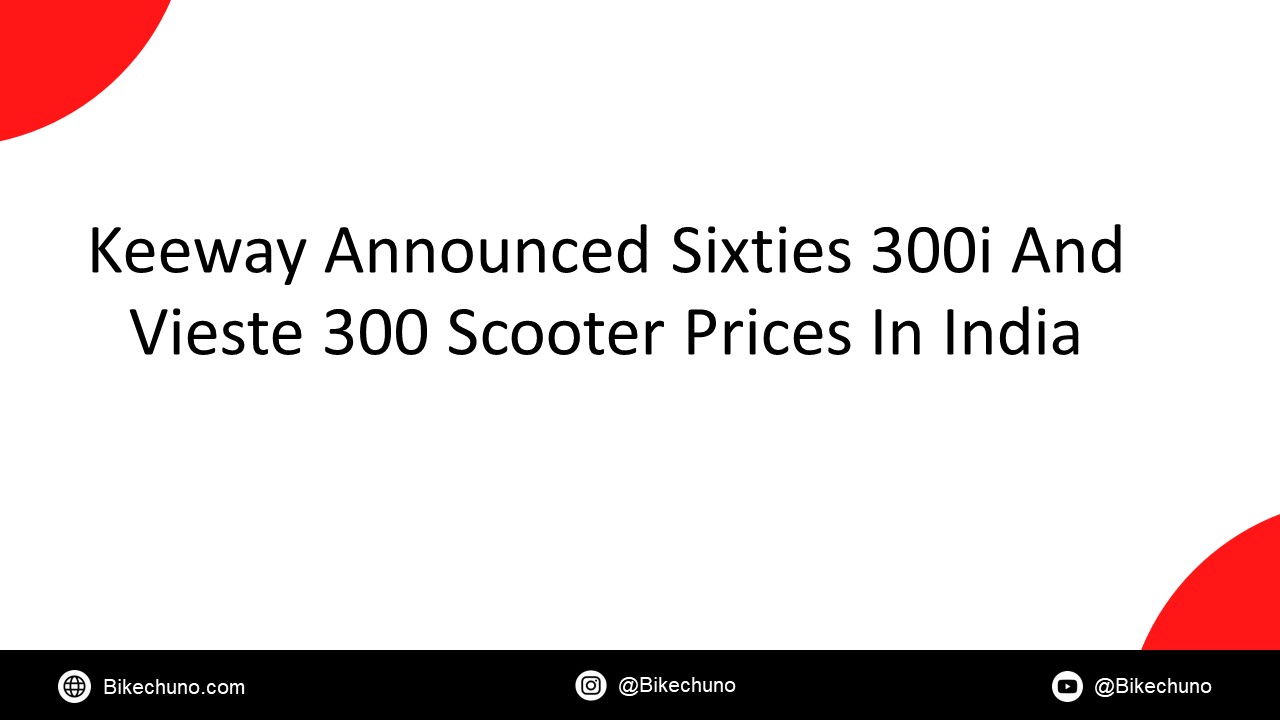 Keeway Announced Sixties 300i And Vieste 300 Scooter Prices In India