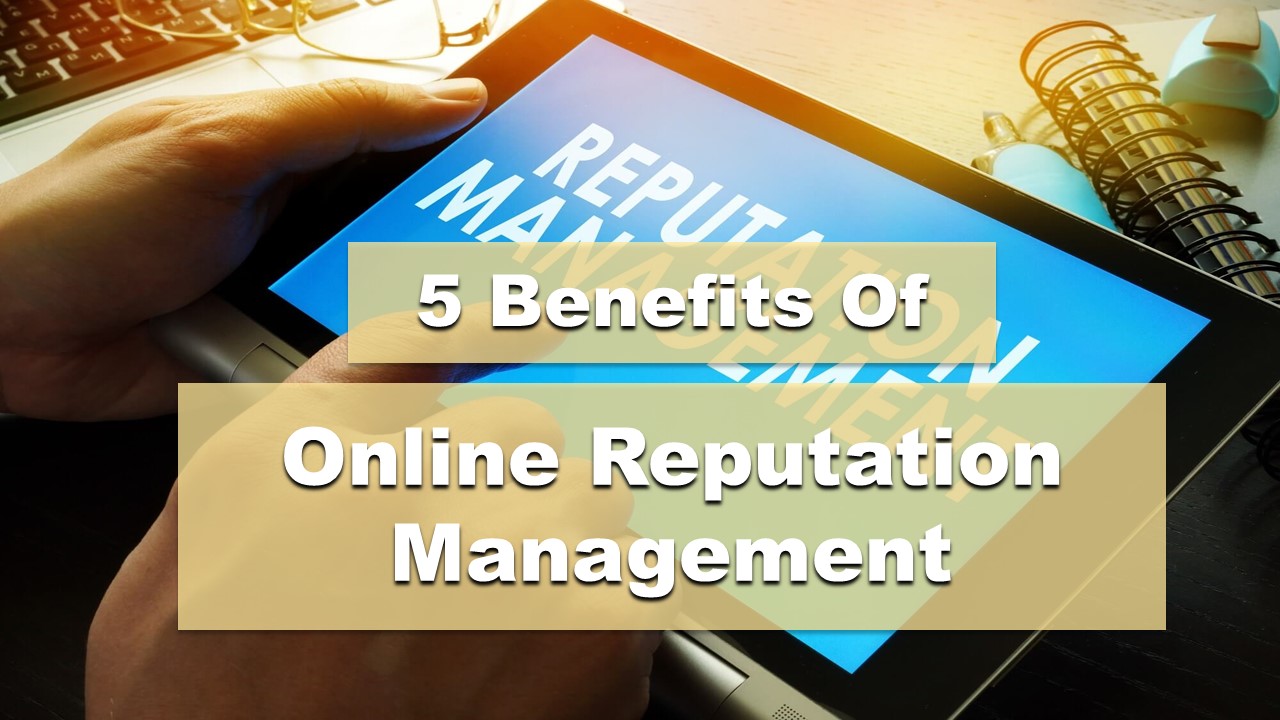 5 Benefits Of Online Reputation Management