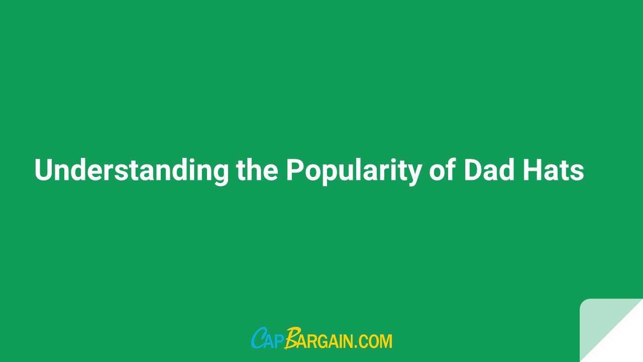 Understanding the Popularity of Dad Hats