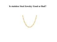 Is stainless Steel Jewelry Good or Bad?