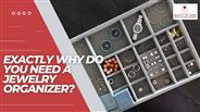 Exactly Why Do You Need a Jewelry Organizer?