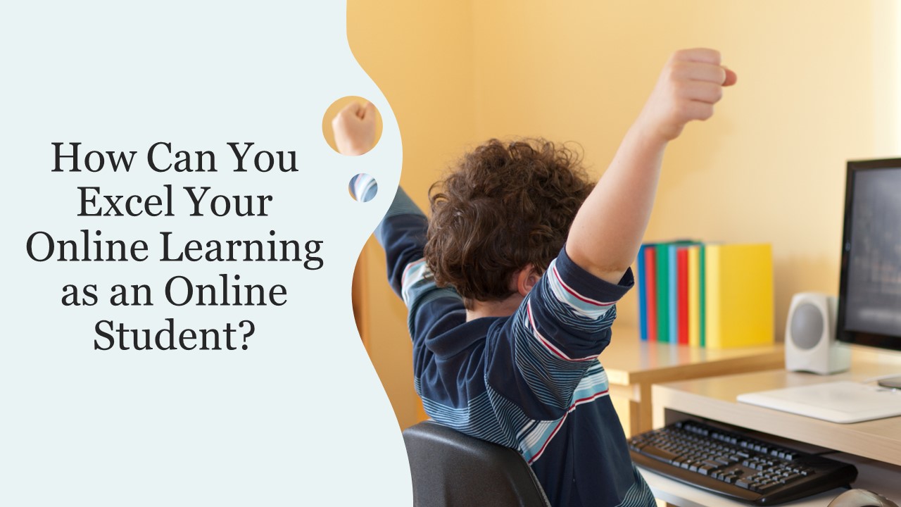 How Can You Excel Your Online Learning as an Online Student