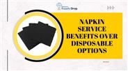 Napkin Service Benefits Over Disposable Options