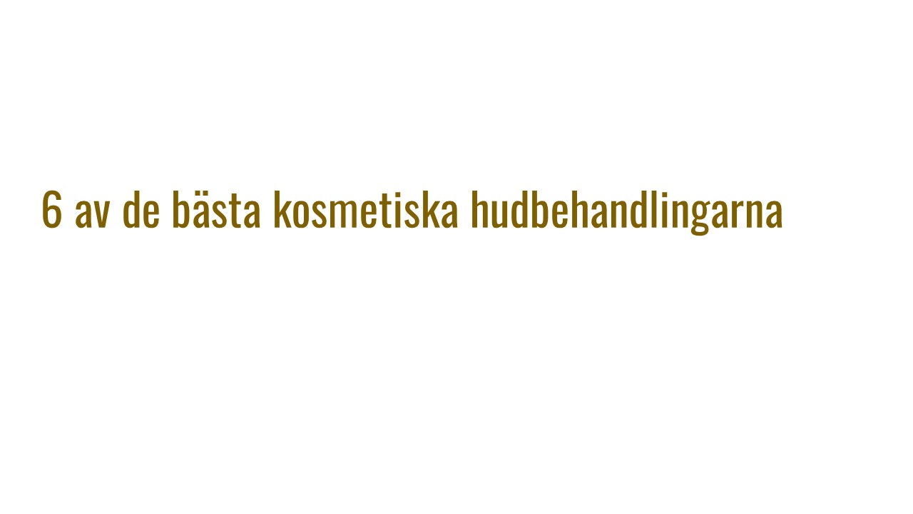 6 av de basta kosmetiska hudbehandlingarna