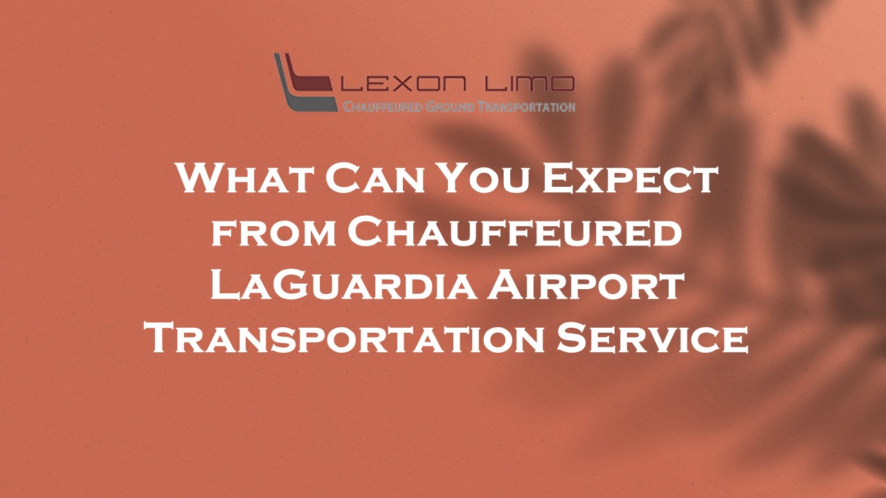 What Can You Expect from Chauffeured LaGuardia Airport Transportation Service?