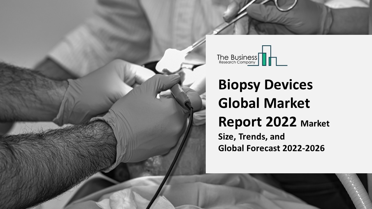 Biopsy Devices Industry Analysis, Size, Share, Trends, Growth and Forecasts for 2022 - 2026