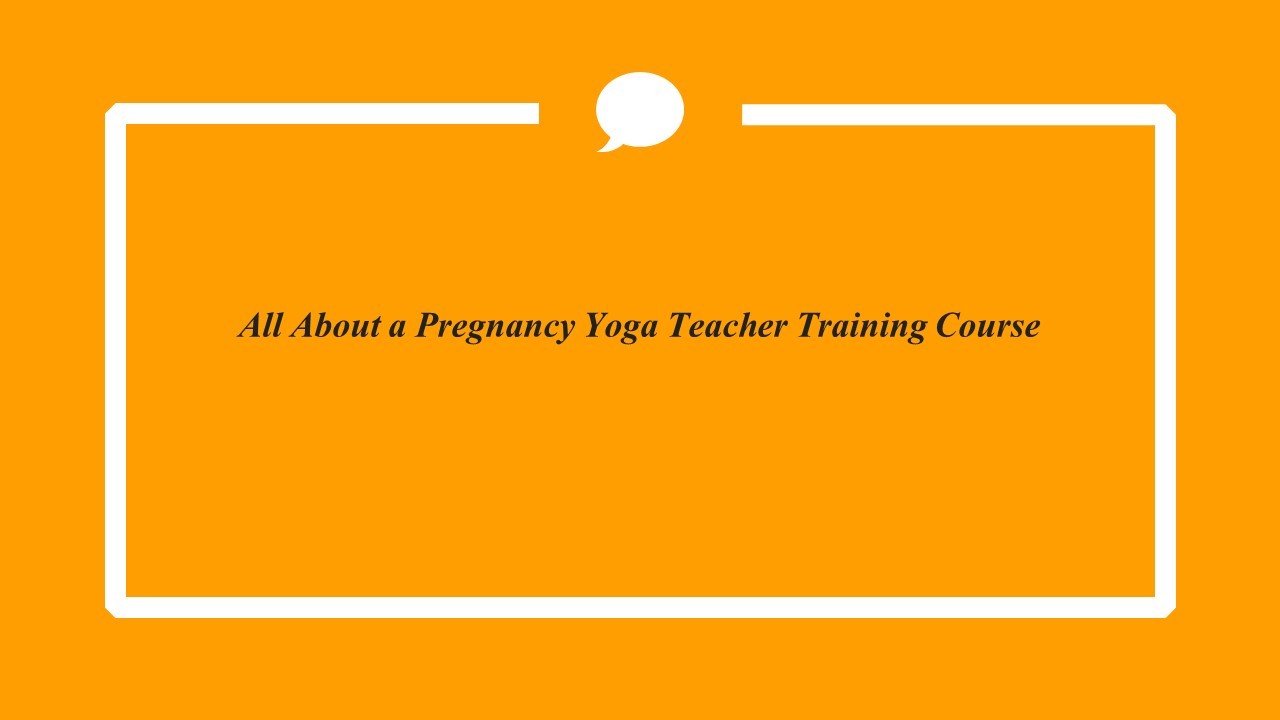 All About a Pregnancy Yoga Teacher Training Course