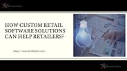 How Custom Retail Software Solutions Can Help Retailers?