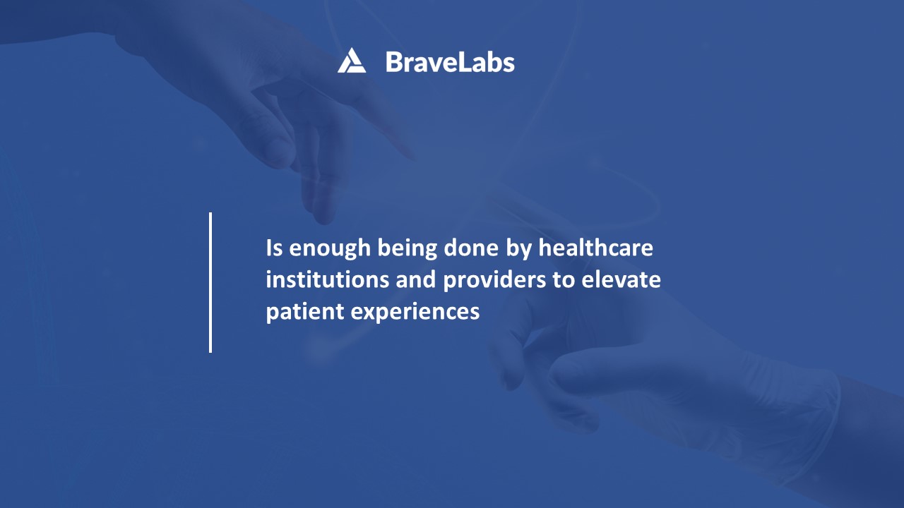 Are you doing enough to improve patient experiences | BraveLabs