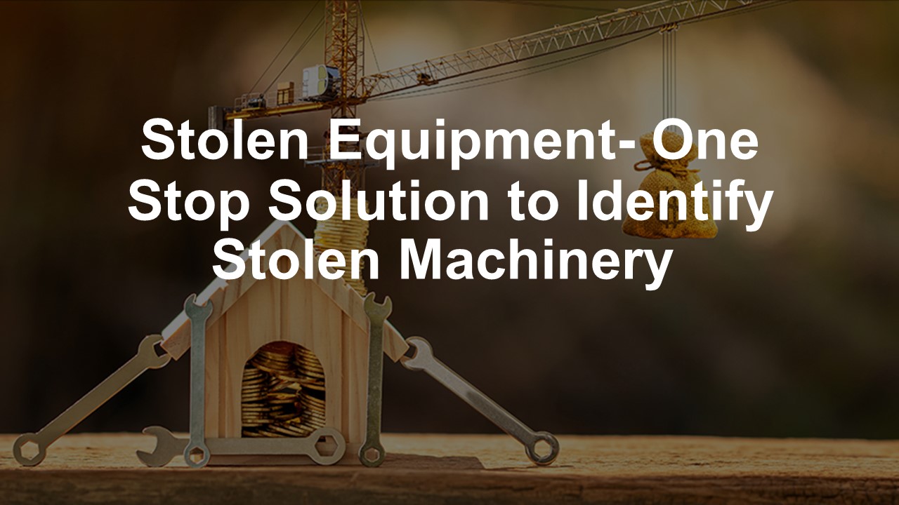 Stolen Equipment- One Stop Solution to Identify Stolen Machinery