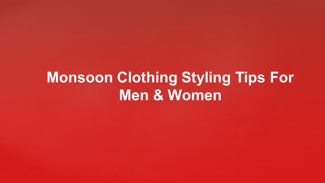 Monsoon Clothing Styling Tips For Men & Women
