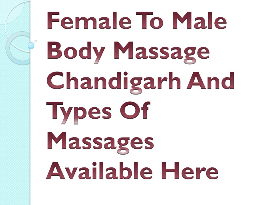 Female To Male Body Massage Chandigarh And Types Of Massages Available Here