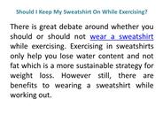 Should I Keep My Sweatshirt On While Exercising?