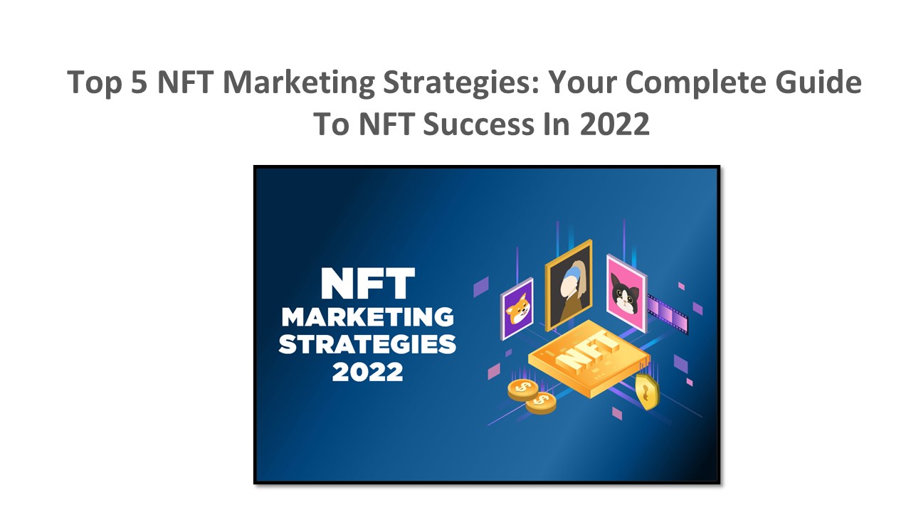 Top 5 NFT Marketing Strategies: Your Complete Guide To NFT Success In 2022 (1)