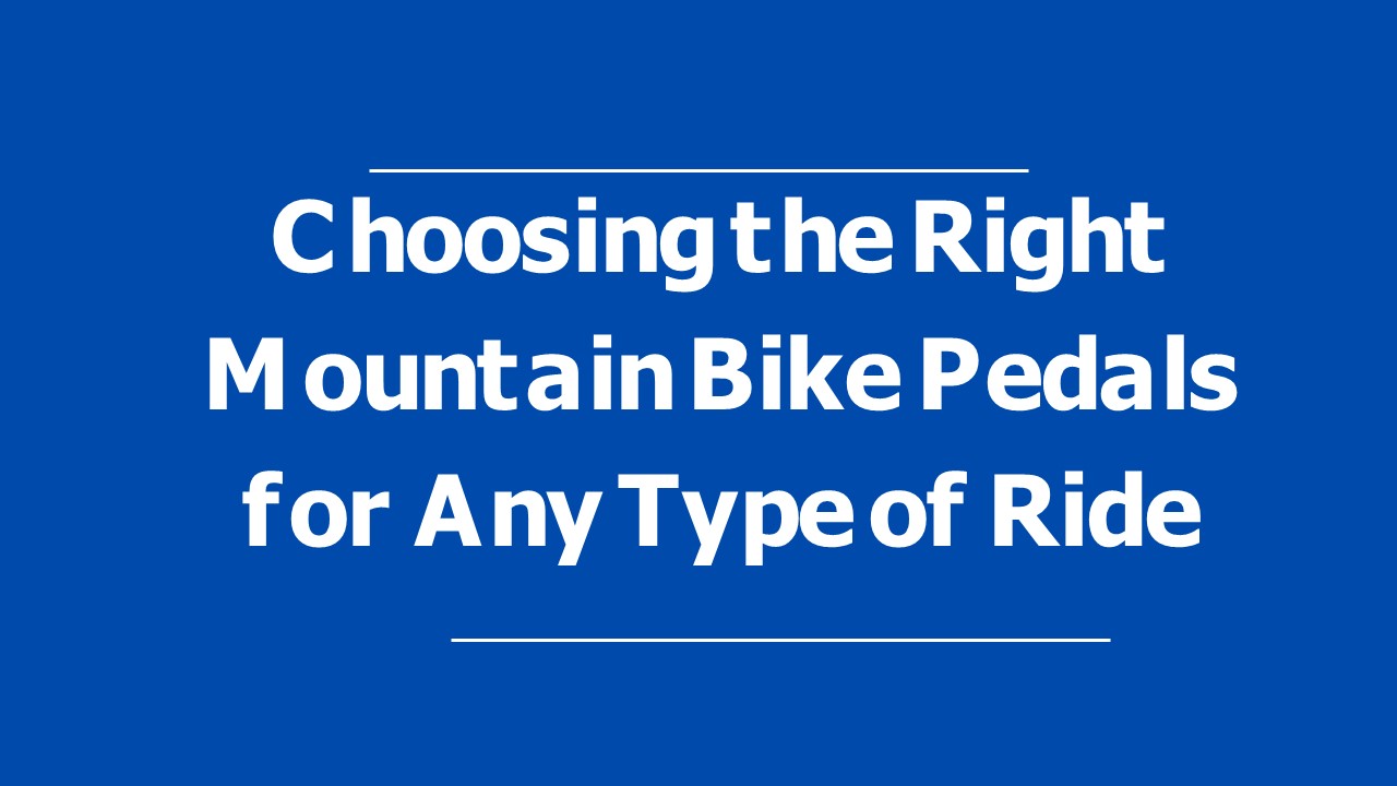 PPT Choosing the Right Mountain Bike Pedals for Any Type of Ride (1