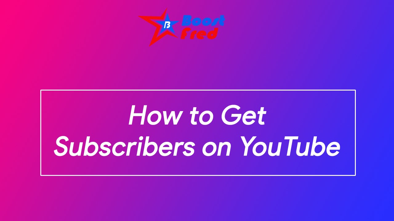 How to Get Subscribers on YouTube | BoostFred