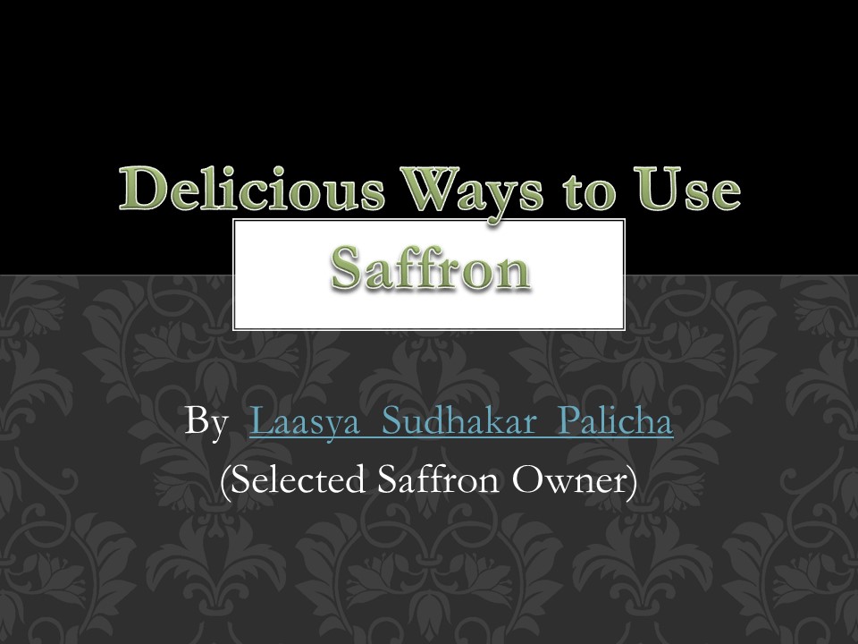 Delicious Ways To Use Saffrons - Laasya Sudhakar Palicha