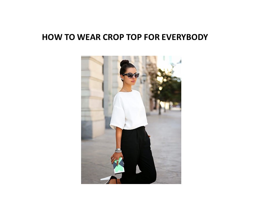 HOW TO WEAR CROP TOP FOR EVERYBODY