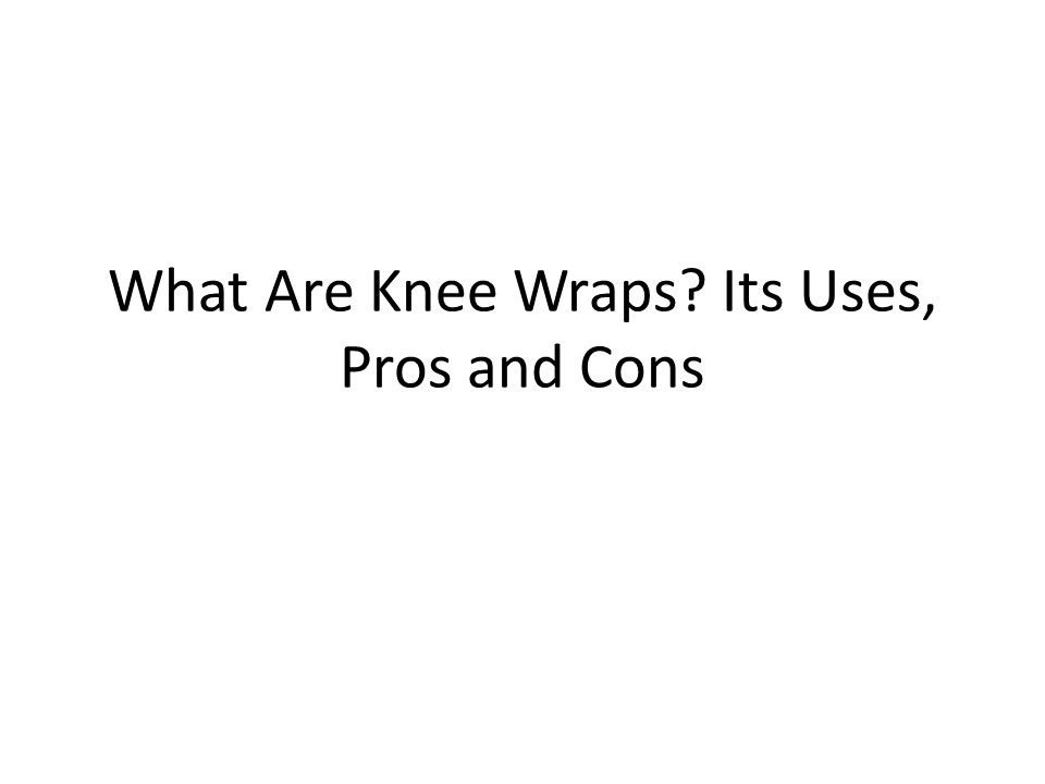 PPT What Are Knee Wraps? Why Use Knee Wraps? Pros and Cons of Knee