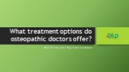 What treatment options do osteopathic doctors offer
