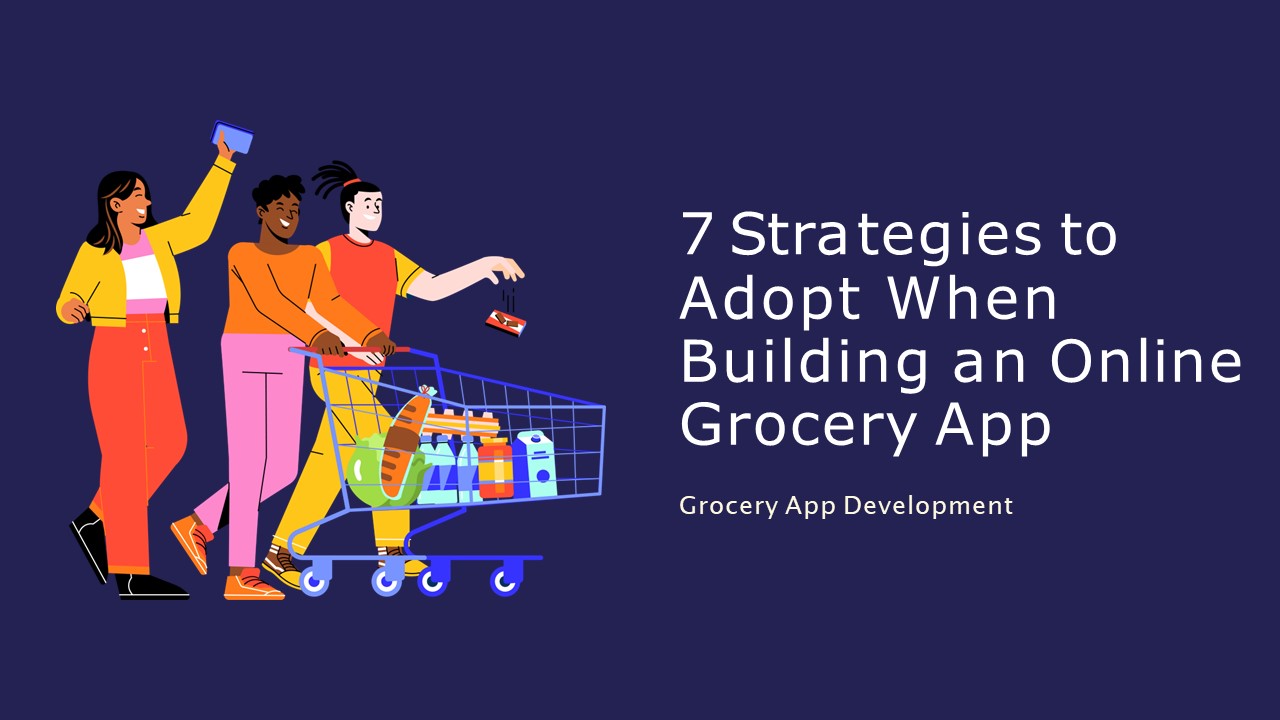 7 Strategies to Adopt When Building an Online Grocery App