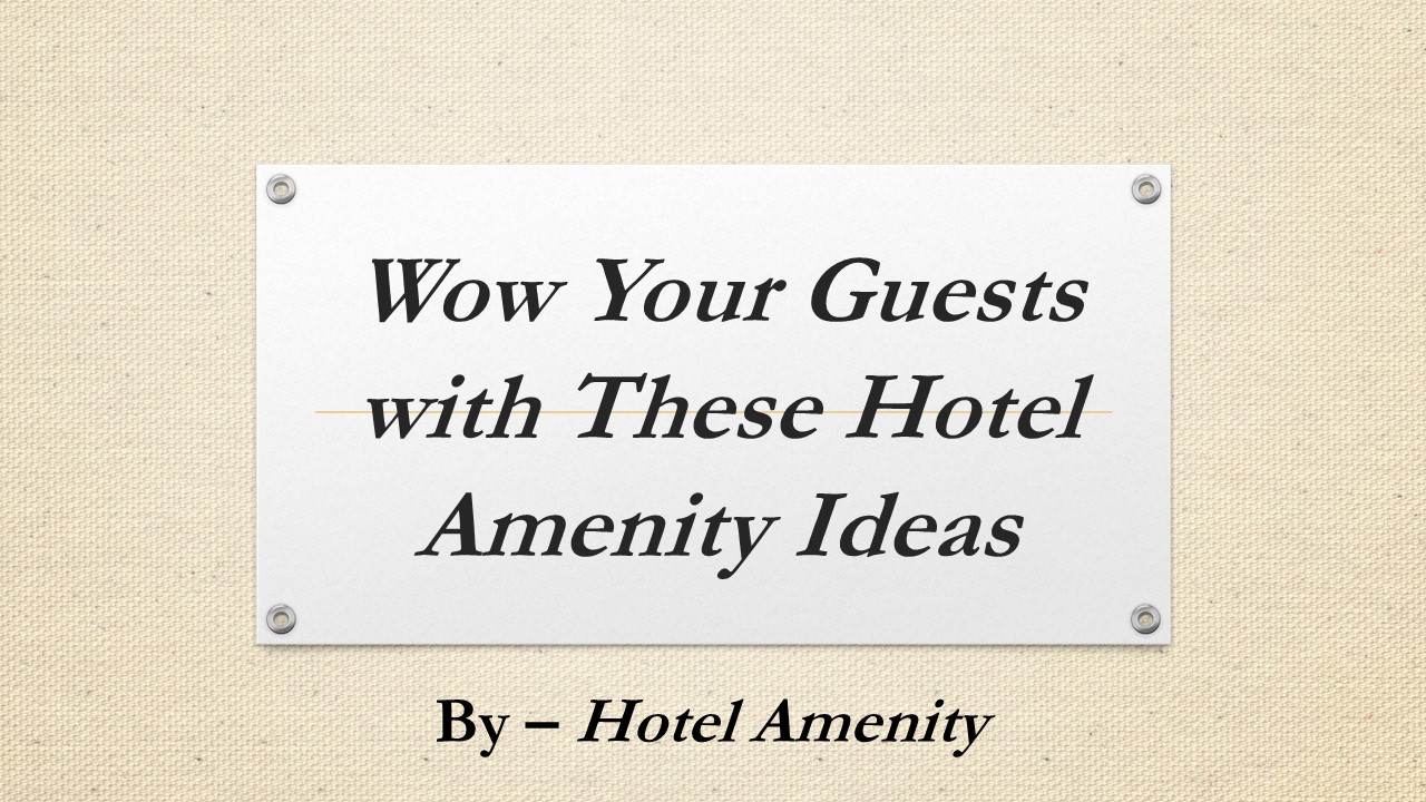 Wow Your Guests with These Hotel Amenity Ideas