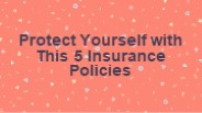 Protect Yourself With these 5 Insurance Policies