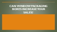 Can Window Packaging Boxes Increase Your Sales?