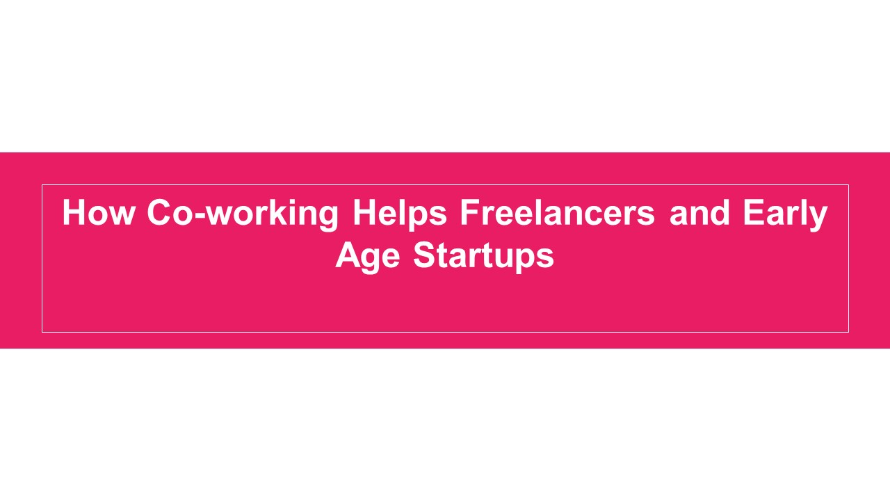 How Co-working Helps Freelancers and Early Age Startups