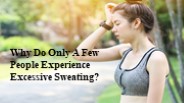 Why Do Only A Few People Experience Excessive Sweating?