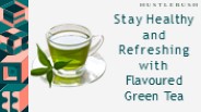 Stay Healthy and Refreshing with Flavoured Green Tea
