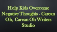 Carean Oh, Writers Studio: Help Kids Overcome Negative Thoughts