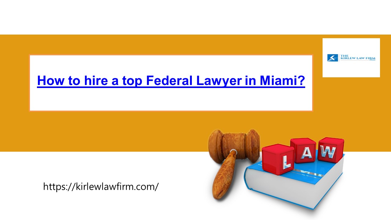 How to hire a top Federal Lawyer in Miami?