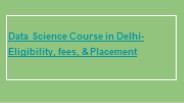 Data Science Course in Delhi-Eligibility, fees, & Placement