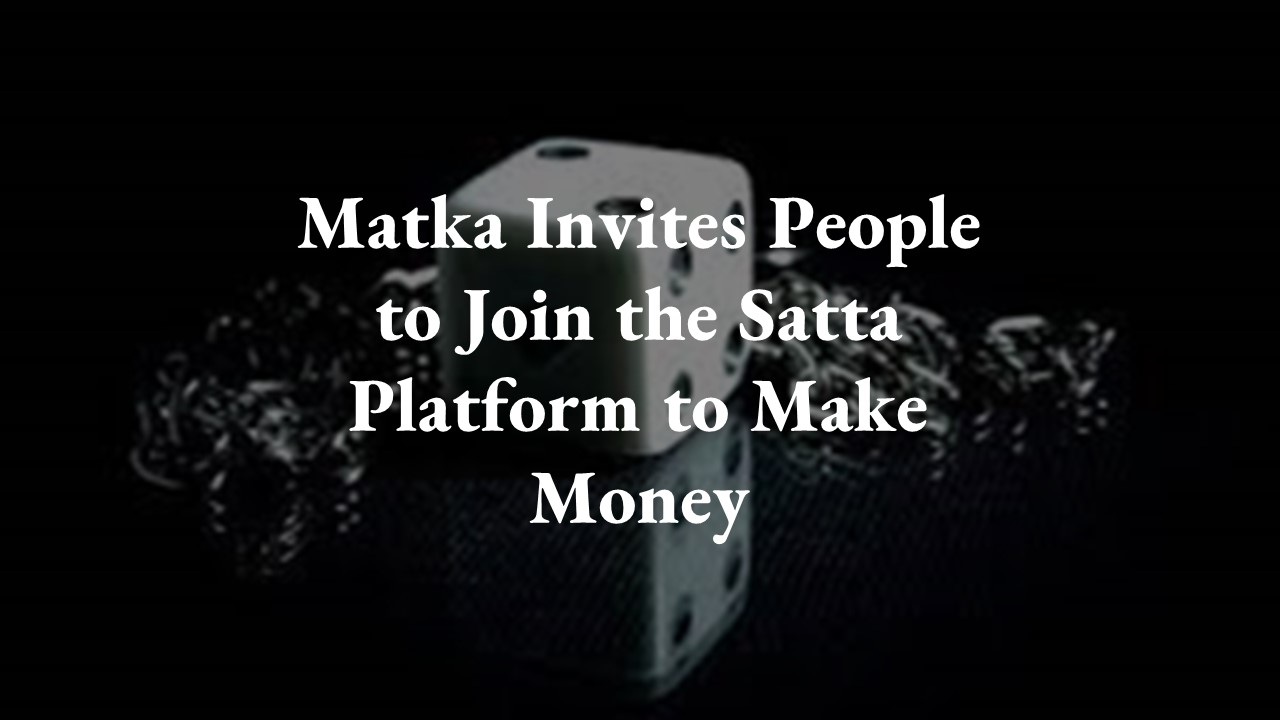 Matka Invites People to Join the Satta Platform to Make Money