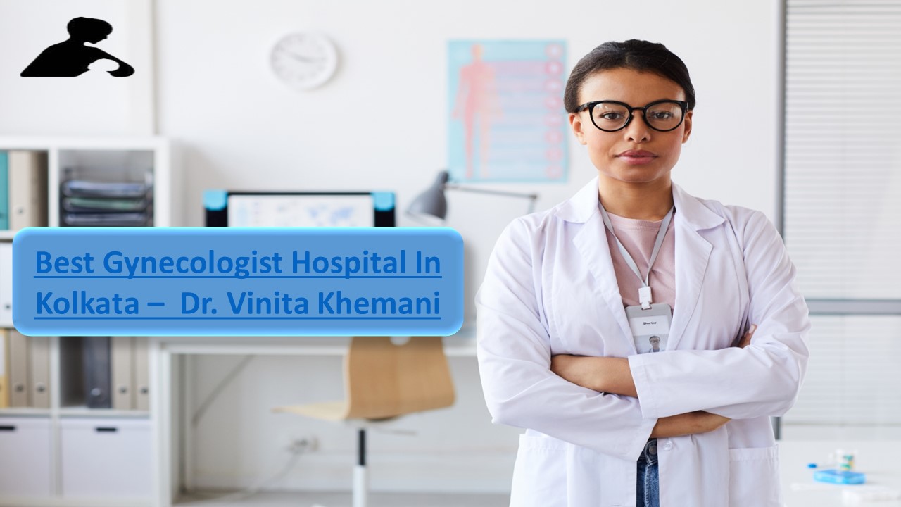 Top Rated Gynecologist Hospital In Kolkata – Dr. Vinita Khemani