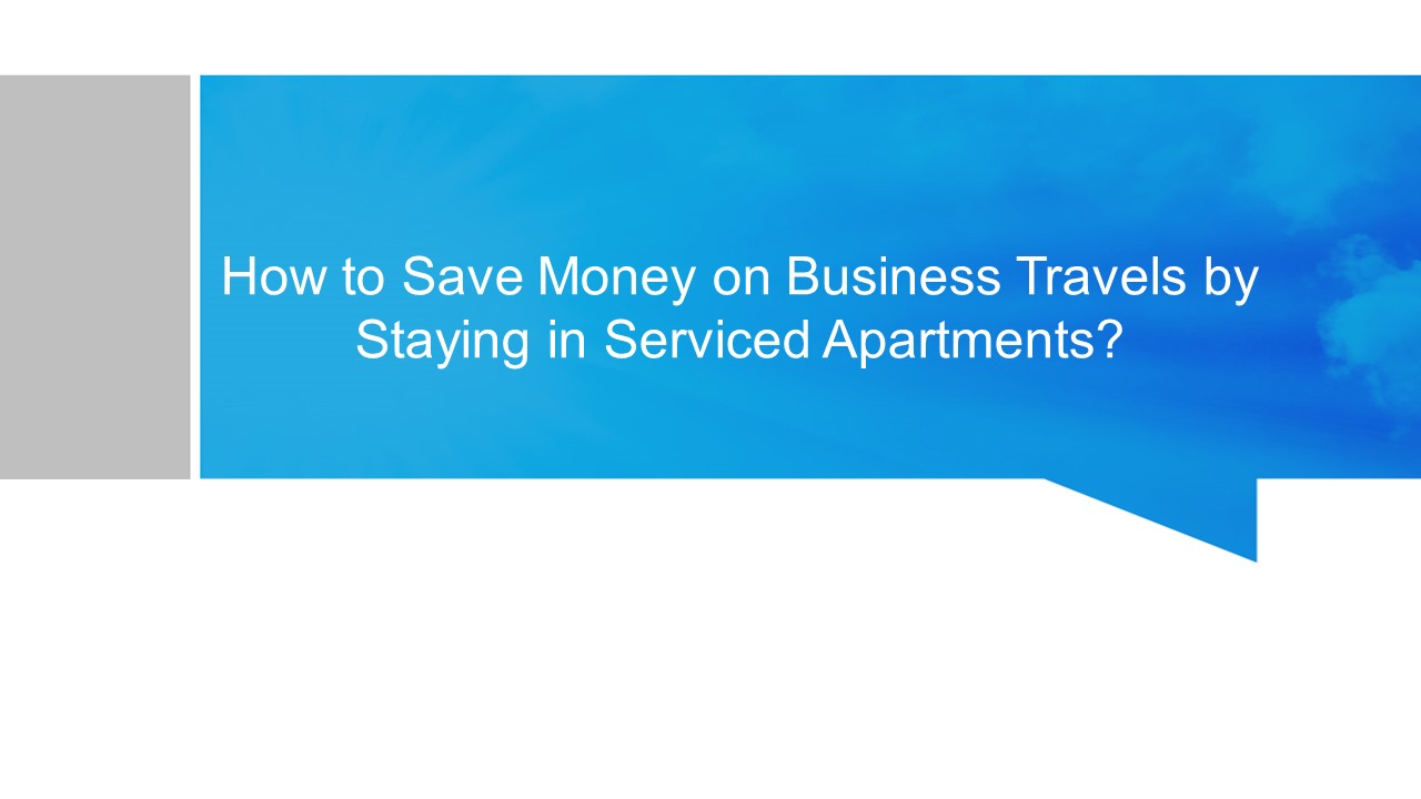 How to Save Money on Business Travels by Staying in Serviced Apartments?