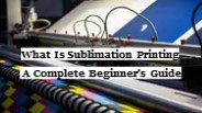 What Is Sublimation Printing | A Complete Beginner’s Guide