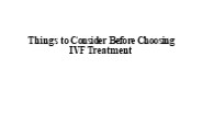 Things to Consider Before Choosing IVF Treatment