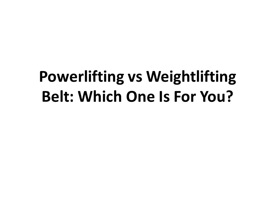 PPT Powerlifting vs Weightlifting Belt Which One Is For You